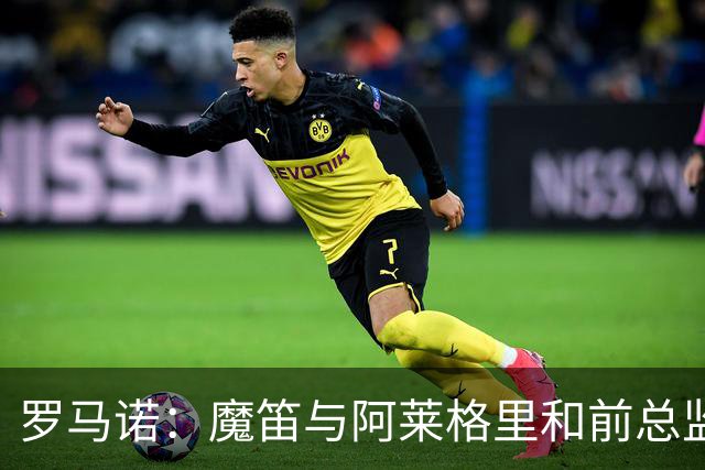 罗马诺：魔笛与阿莱格里和前总监关系密切 将在世界杯后决定未来